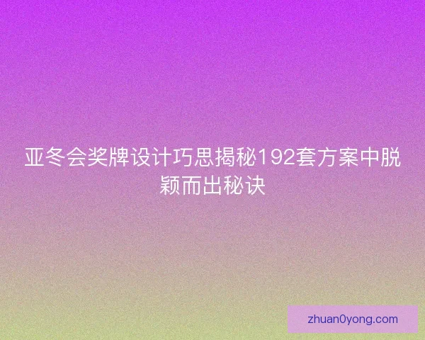 亚冬会奖牌设计巧思揭秘192套方案中脱颖而出秘诀
