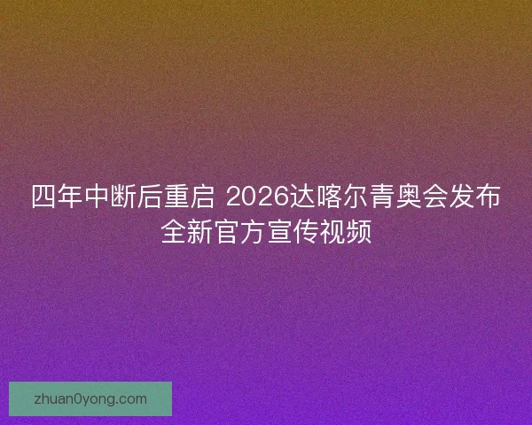 四年中断后重启 2026达喀尔青奥会发布全新官方宣传视频